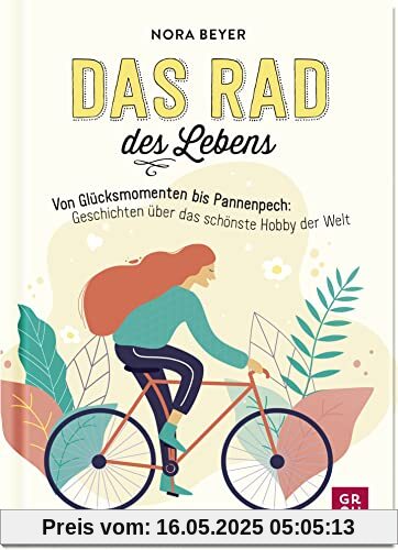 Das Rad des Lebens: Von Glücksmomenten bis Pannenpech: Geschichten über das schönste Hobby der Welt | Mit humorvollen Anekdoten, praktischen Tipps und ... die gerne reisen und die Welt entdecken)