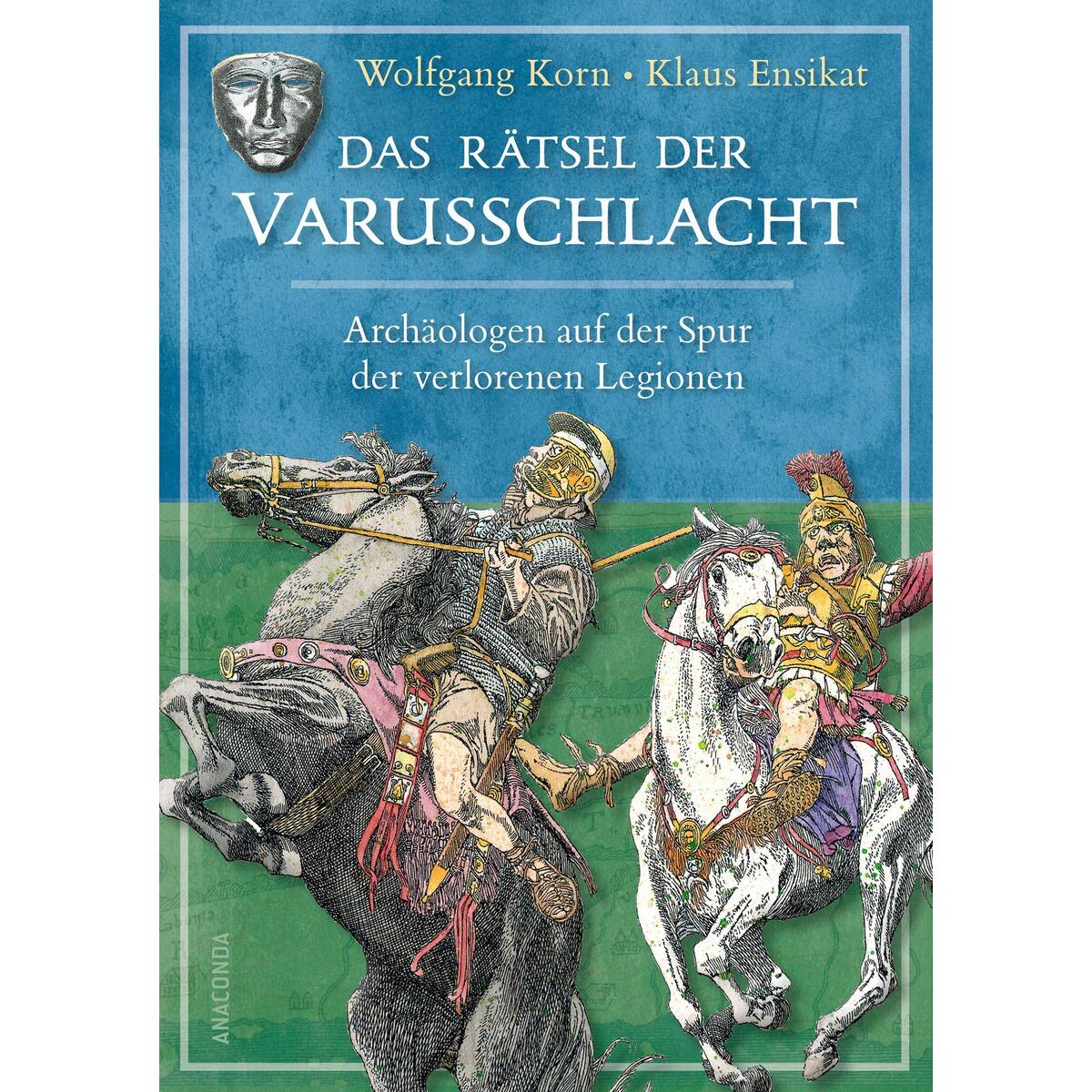 Das Rätsel der Varusschlacht. Archäologen auf der Spur der verlorenen Legionen von Anaconda Verlag