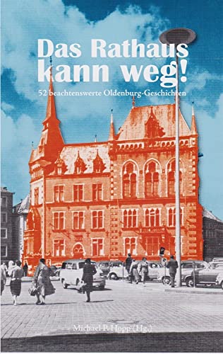 Das Rathaus kann weg!: 52 beachtenswerte Oldenburg-Geschichten Das Rathaus kann weg!: 52 beachtenswerte Oldenburg-Geschichten von Isensee Florian GmbH