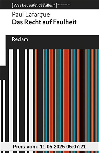 Das Recht auf Faulheit: Zurückweisung des »Rechts auf Arbeit« von 1848. [Was bedeutet das alles?] (Reclams Universal-Bibliothek)
