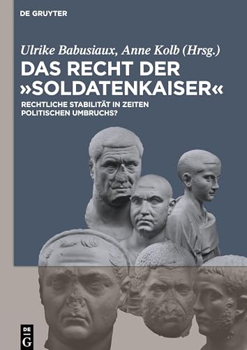 Das Recht der 'Soldatenkaiser': Rechtliche Stabilität in Zeiten politischen Umbruchs? von Walter de Gruyter