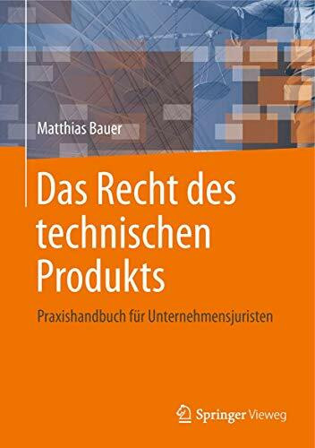 Das Recht des technischen Produkts: Praxishandbuch f�r Unternehmensjuristen