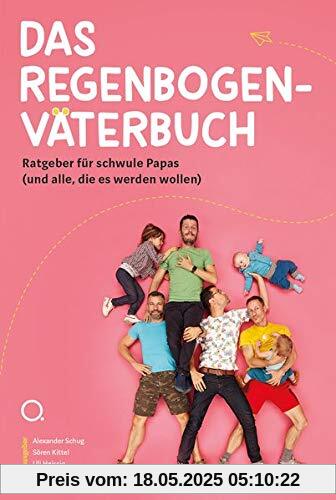 Das Regenbogenväterbuch: Ratgeber für schwule Papas (und alle, die es werden wollen)