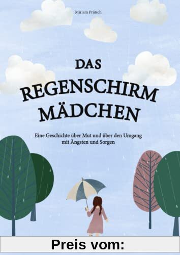 Das Regenschirmmädchen: Eine Geschichte über Mut und über den Umgang mit Ängsten und Sorgen. Ein therapeutisches Kinderbuch für Groß und Klein - inklusive Übungen.