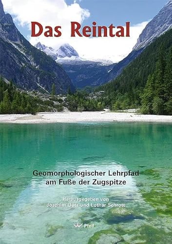 Das Reintal – Geomorphologischer Lehrpfad am Fuße der Zugspitze: Eine Wanderung durch Raum und Zeit mit einem Einblick in moderne geowissenschaftliche Arbeitsweisen von Pfeil, Dr. Friedrich