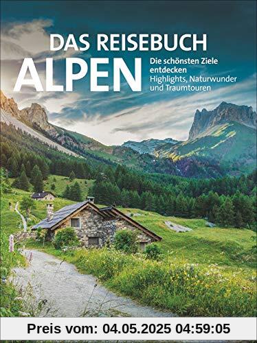Das Reisebuch Alpen: Die schönsten Ziele entdecken – Highlights, Naturwunder und Traumtouren