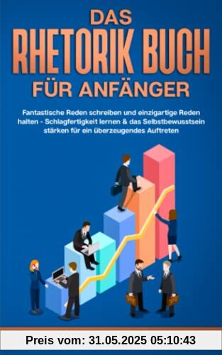 Das Rhetorik Buch für Anfänger: Fantastische Reden schreiben und einzigartige Reden halten - Schlagfertigkeit lernen & das Selbstbewusstsein stärken ... (Psychologie Bücher für Anfänger, Band 3)