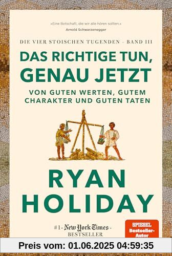 Das Richtige tun, genau jetzt: Von guten Werten, gutem Charakter und guten Taten - Die vier stoischen Tugenden Band III Right Thing. Right Now: Good ... Good Deeds. deutsche Ausgabe (Free your mind)