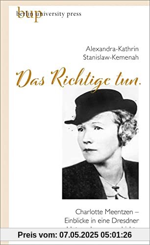 »Das Richtige tun.«: Charlotte Meentzen – Einblicke in eine Dresdner Unternehmensgeschichte »Das Richtige tun.«: Charlotte Meentzen – Einblicke in eine Dresdner Unternehmensgeschichte