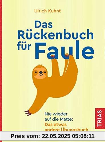 Das Rückenbuch für Faule: Nie wieder auf die Matte: Das etwas andere Übungsbuch