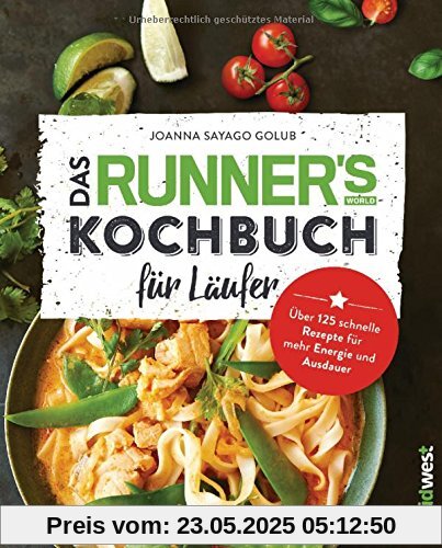 Das Runner's World Kochbuch für Läufer: Über 125 schnelle Rezepte für mehr Energie und Ausdauer