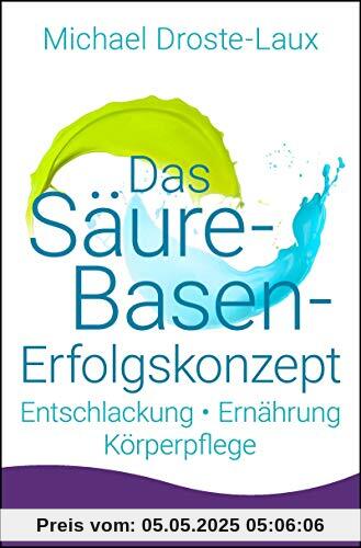 Das Säure-Basen-Erfolgskonzept: Entschlackung - Ernährung - Körperpflege