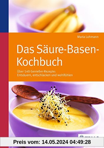 Das Säure-Basen Kochbuch: Über 140 Genießer-Rezepte: entsäuern, entschlacken und wohlfühlen