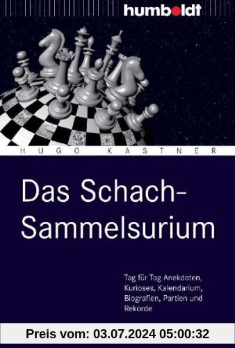 Das Schach-Sammelsurium: Tag für Tag Anekdoten, Kurioses, Kalendarium, Biografien, Partien und Rekorde