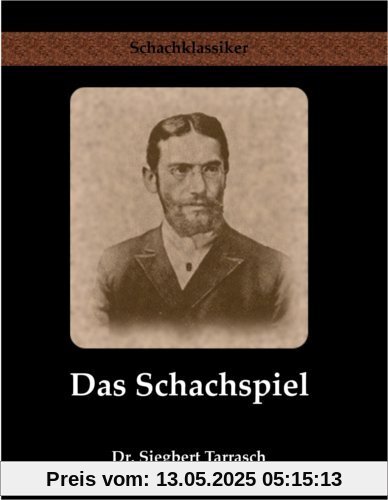 Das Schachspiel: Systematisches Lehrbuch für Anfänger und Geübte Das Schachspiel: Systematisches Lehrbuch für Anfänger und Geübte