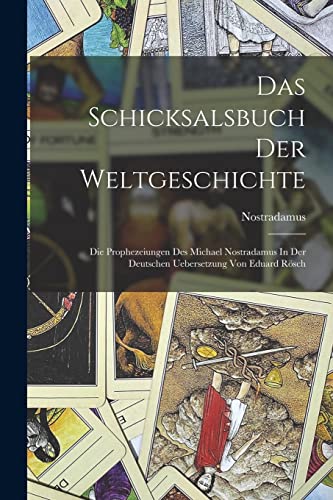 Das Schicksalsbuch Der Weltgeschichte: Die Prophezeiungen Des Michael Nostradamus In Der Deutschen Uebersetzung Von Eduard Rösch