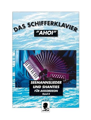 Das Schifferklavier "Ahoi": Bekannte Seemannslieder und Shanties. Band 2. Akkordeon.