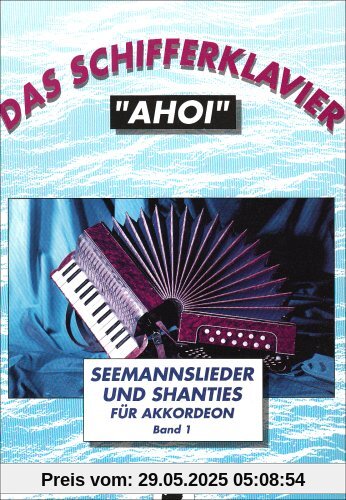 Das Schifferklavier Ahoi: Bekannte Seemannslieder und Shanties. Band 1. Akkordeon. Das Schifferklavier Ahoi: Bekannte Seemannslieder und Shanties. Band 1. Akkordeon.