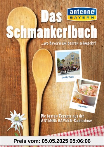 Das Schmankerlbuch. Die Geheimnisse der Bayerischen Küche - ein Bayerisches Kochbuch mit den leckersten Schmankerl aus Bayern und den besten Landgasthöfen, entdeckt von Antenne Bayern Das Schmankerlbuch. Die Geheimnisse der Bayerischen Küche - ein Bayerisches Kochbuch mit den leckersten Schmankerl aus Bayern und den besten Landgasthöfen, entdeckt von Antenne Bayern