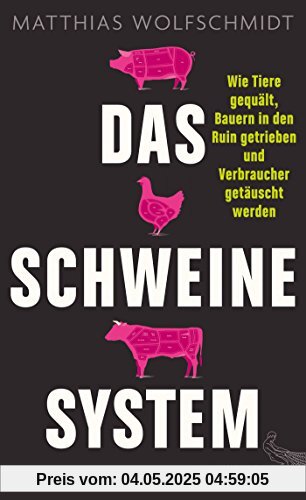 Das Schweinesystem: Wie Tiere gequält, Bauern in den Ruin getrieben und Verbraucher getäuscht werden Das Schweinesystem: Wie Tiere gequält, Bauern in den Ruin getrieben und Verbraucher getäuscht werden