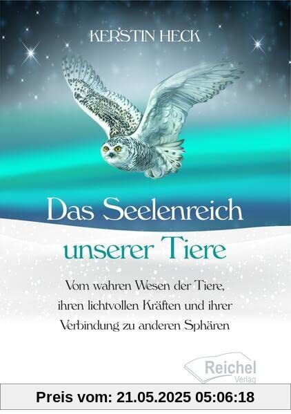 Das Seelenreich unserer Tiere: Vom wahren Wesen der Tiere, ihren lichtvollen Kräften und ihrer Verbindung zu anderen Sphären