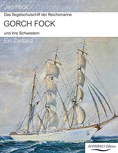 Das Segelschulschiff der Reichsmarine Gorch Fock und ihre Schwestern: Ein Zeitbild, 2. Auflage 2021 Das Segelschulschiff der Reichsmarine Gorch Fock und ihre Schwestern: Ein Zeitbild, 2. Auflage 2021
