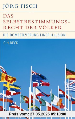 Das Selbstbestimmungsrecht der Völker: Die Domestizierung einer Illusion Das Selbstbestimmungsrecht der Völker: Die Domestizierung einer Illusion
