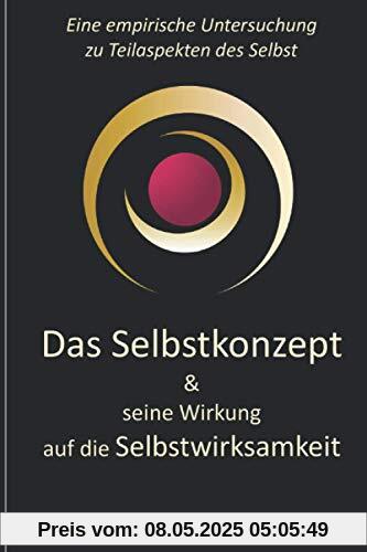 Das Selbstkonzept & seine Wirkung auf die Selbstwirksamkeit: eine empirische Untersuchung zu Teilaspekten des Selbst