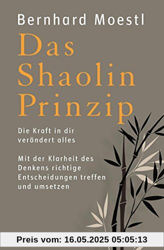 Das Shaolin-Prinzip: Die Kraft in dir verändert alles. Mit der Klarheit des Denkens richtige Entscheidungen treffen und umsetzen Das Shaolin-Prinzip: Die Kraft in dir verändert alles. Mit der Klarheit des Denkens richtige Entscheidungen treffen und umsetzen