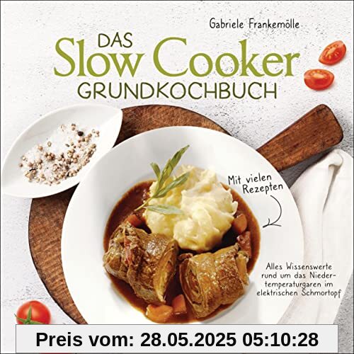 Das Slow-Cooker-Grundkochbuch - Informationen und Rezepte, um Zeit und Geld zu sparen - langsam gekocht schmeckt's einfach besser: Alles Wissenswerte ... Schmortopf, Crockpot und Schongarer