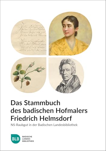 Das Stammbuch des badischen Hofmalers Friedrich Helmsdorf: NS-Raubgut in der Badischen Landesbibliothek Das Stammbuch des badischen Hofmalers Friedrich Helmsdorf: NS-Raubgut in der Badischen Landesbibliothek von Lindemanns VERLAG & AGENTUR