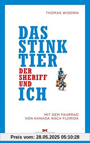 Das Stinktier, der Sheriff und ich: Mit dem Fahrrad von Kanada nach Florida
