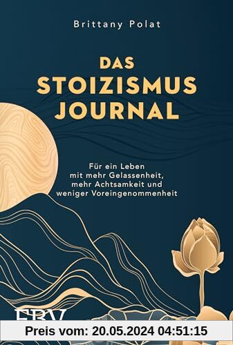 Das Stoizismus-Journal: Für ein Leben mit mehr Gelassenheit, mehr Achtsamkeit und weniger Voreingenommenheit - Mit einzigartigem 90-Tage-Programm (Free your mind)
