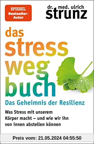 Das Stress-weg-Buch – Das Geheimnis der Resilienz: Was Stress mit unserem Körper macht – und wie wir ihn von innen abstellen können