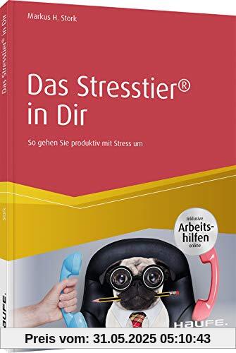 Das Stresstier® in Dir: So gehen Sie produktiv mit Stress um
