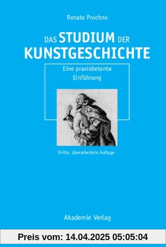 Das Studium der Kunstgeschichte: Eine praxisbetonte Einführung