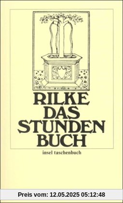 Das Stundenbuch: Enthaltend die drei Bücher: Vom mönchischen Leben/Von der Pilgerschaft/Von der Armut und vom Tode (insel taschenbuch)