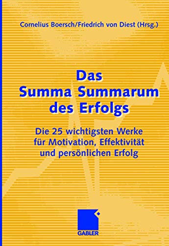 Das Summa Summarum des Erfolgs: Die 25 wichtigsten Werke für Motivation, Effektivität und persönlichen Erfolg Das Summa Summarum des Erfolgs: Die 25 wichtigsten Werke für Motivation, Effektivität und persönlichen Erfolg