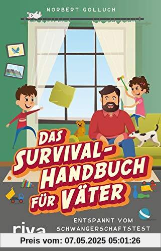 Das Survival-Handbuch für Väter: Entspannt vom Schwangerschaftstest bis zum Abitur