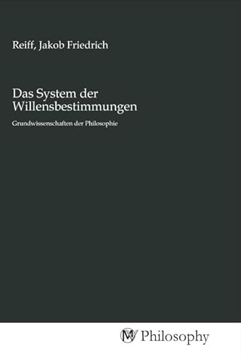 Das System der Willensbestimmungen: Grundwissenschaften der Philosophie