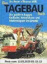 Das Tagebau Buch: Die größten Bagger, Radlader, Kettendoozer und Muldenkipper im Einsatz