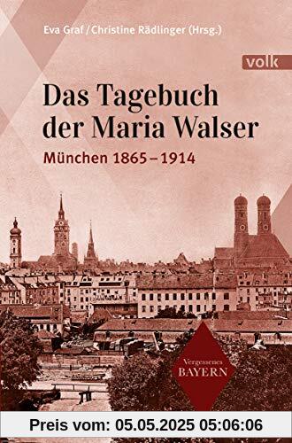 Das Tagebuch der Maria Walser: München 1865-1914 (Vergessenes Bayern)