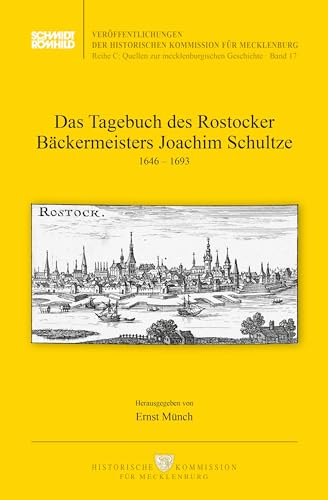 Das Tagebuch des Rostocker Bäckermeisters Joachim Schultze: 1646-1693 (Veröffentlichungen der Historischen Kommission für Mecklenburg Reihe C: Quellen zur mecklenburgischen Geschichte) von Schmidt-Römhild
