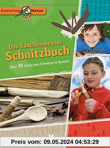 Das Taschenmesser-Schnitzbuch: Über 30 Ideen zum Schnitzen & Basteln (Expedition Natur)