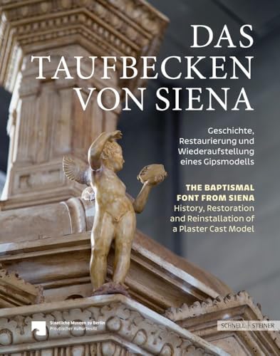 Das Taufbecken von Siena // The Baptismal Font from Siena: Geschichte, Restaurierung und Wiederaufstellung eines Gipsmodells // History, Restoration, and Reinstallation of a Plaster Cast Model von Schnell & Steiner GmbH