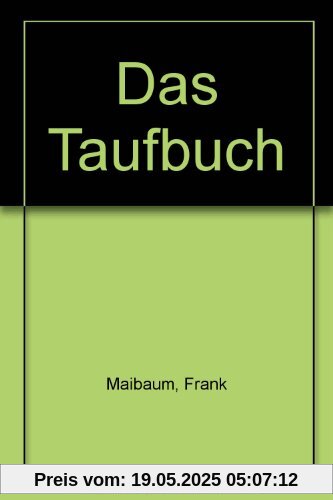 Das Taufbuch: Die christliche Taufe verstehen und kreativ mitgestalten