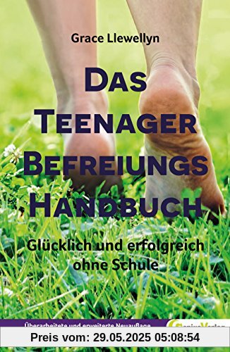 Das Teenager Befreiungs Handbuch: Glücklich und erfolgreich ohne Schule