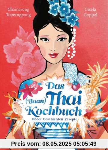 Das Thai-Kochbuch: Bilder Geschichten Rezepte