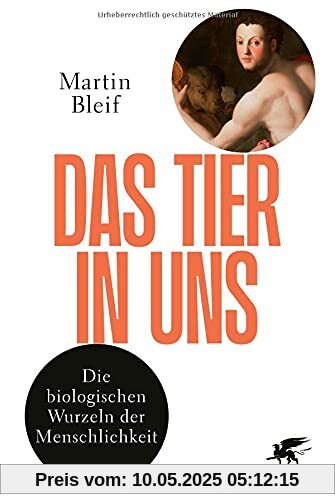 Das Tier in uns: Die biologischen Wurzeln der Menschlichkeit Das Tier in uns: Die biologischen Wurzeln der Menschlichkeit