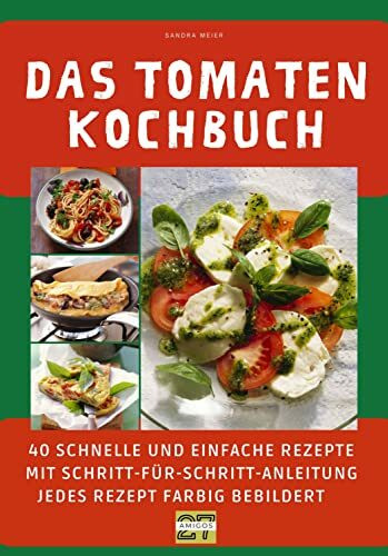 Das Tomaten-Kochbuch: 40 schnelle und einfache Rezepte mit Schritt-für-Schritt-Anleitung - jed...